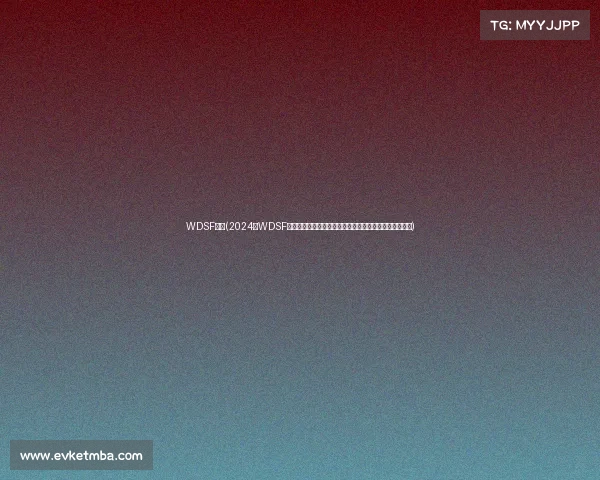 WDSF赛事(2024年WDSF体育舞蹈世锦赛全球精英齐聚竞技展现力量美感巅峰对决)